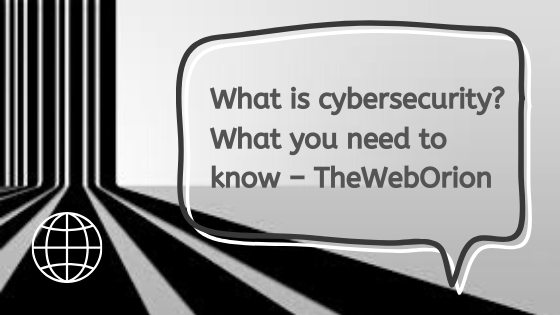 What is cyber security? What you need to know -TheWebOrion