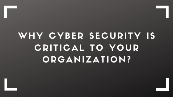 Why Cyber Security is Critical to Your organization?