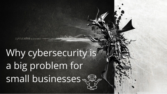 Why cybersecurity is a big problem for small businesses